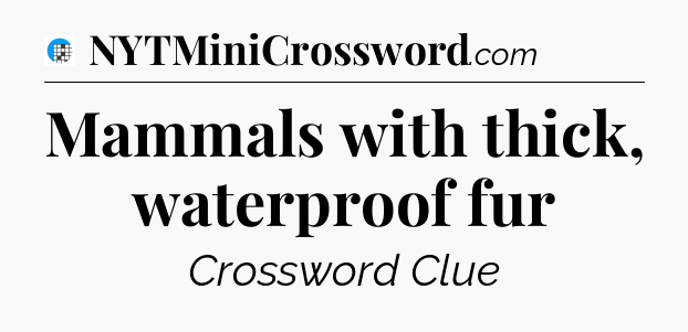 Mammals with thick, waterproof fur Crossword Clue