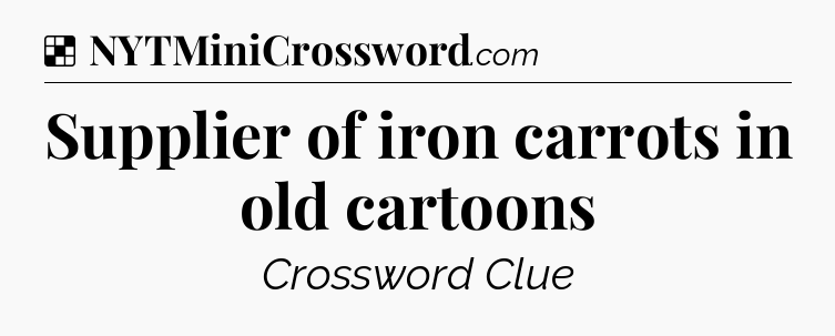 Solution: Supplier of iron carrots in old cartoons - NYT Crossword