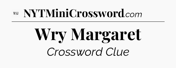 Wry Margaret - WSJ Crossword