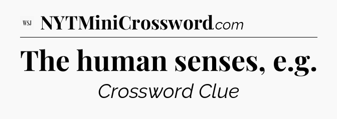 The human senses, e.g - WSJ Crossword