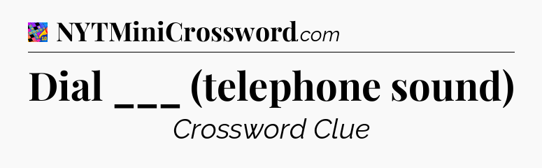 Dial ___ (telephone sound) Crossword Clue