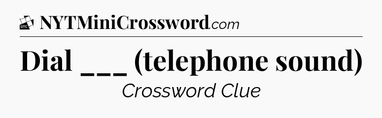 Dial ___ (telephone sound) - Daily Themed Classic Crossword