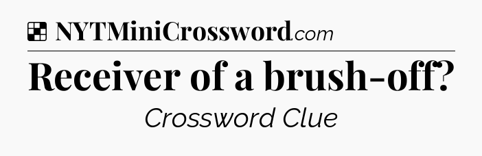 Solution: Receiver of a brush-off - NYT Crossword