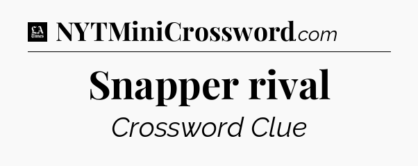 Snapper rival - LA Times Crossword