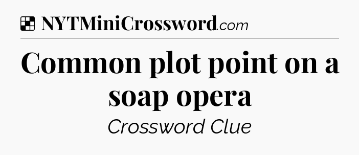 Solution: Common plot point on a soap opera - NYT Crossword