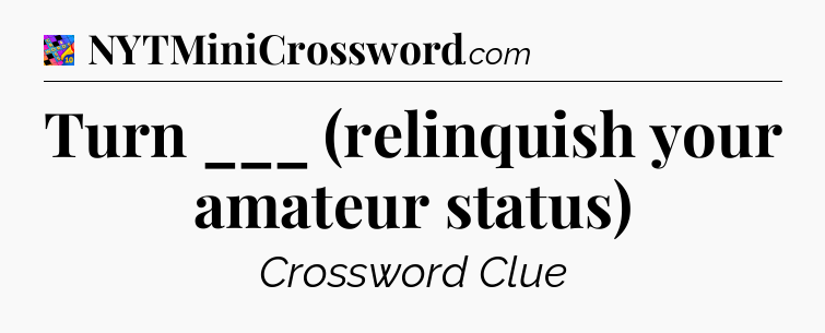 Turn ___ (relinquish your amateur status) Crossword Clue