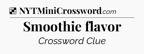 Solution: Smoothie flavor - NYT Crossword