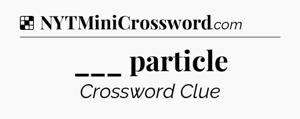 Solution: ___ particle - NYT Crossword