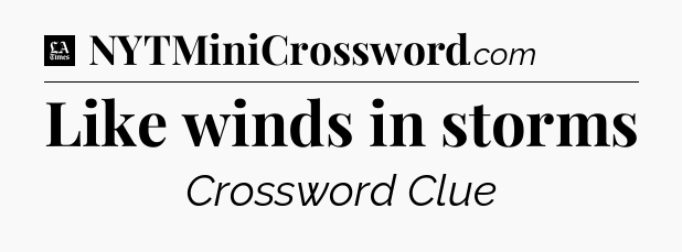 Like winds in storms - LA Times Crossword