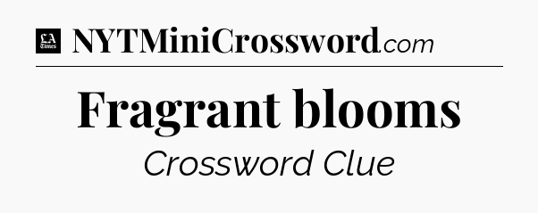 Fragrant blooms - LA Times Crossword