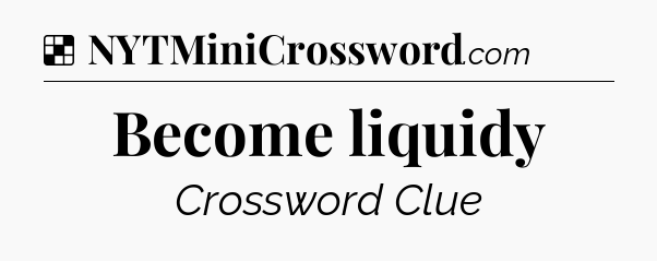 Solution: Become liquidy - NYT Crossword