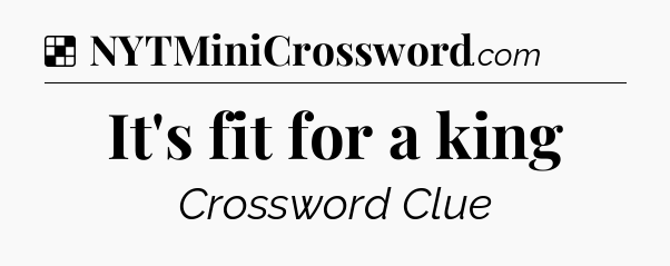 Solution: It's fit for a king - NYT Crossword