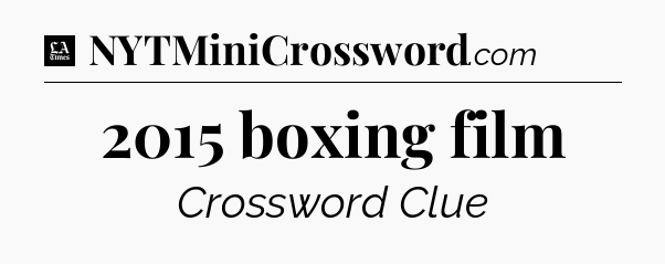 2015 boxing film - LA Times Crossword
