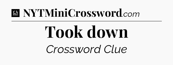 Took down - LA Times Crossword
