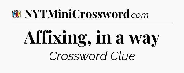 Affixing, in a way Crossword Clue