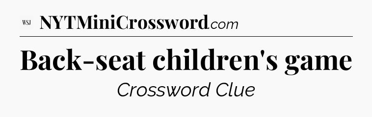 Back-seat children's game - WSJ Crossword