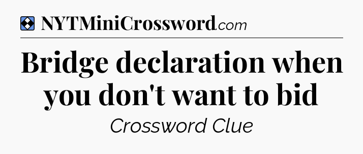 Solution: Bridge declaration when you don't want to bid - NYT Mini Crossword