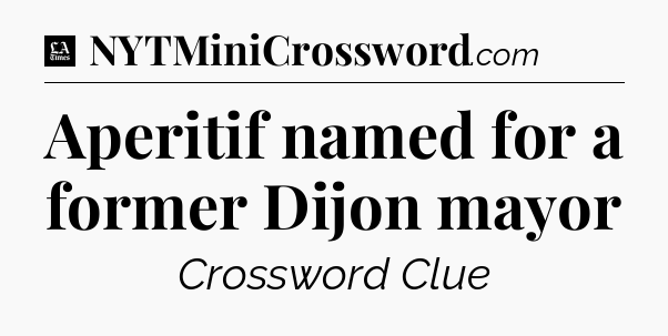 Aperitif named for a former Dijon mayor - LA Times Crossword
