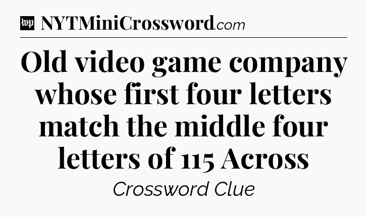 Old video game company whose first four letters match the middle four letters of 115 Across Crossword Clue