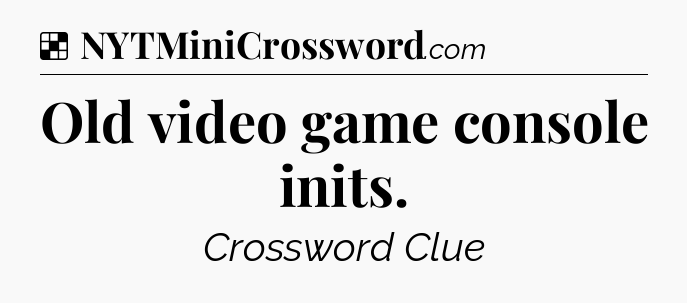Solution: Old video game console inits - NYT Crossword