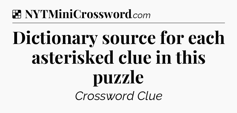 Solution: Dictionary source for each asterisked clue in this puzzle - NYT Crossword
