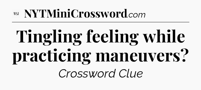 Tingling feeling while practicing maneuvers - WSJ Crossword