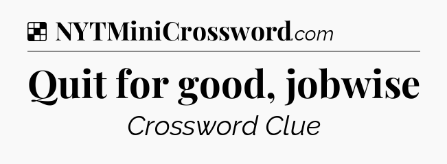 Solution: Quit for good, jobwise - NYT Crossword