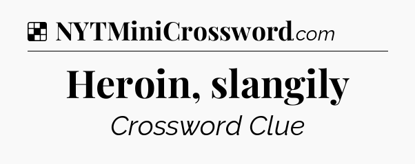 Solution: Heroin, slangily - NYT Crossword