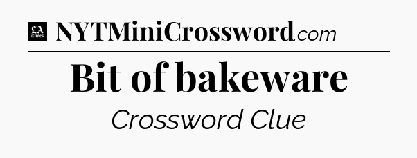 Bit of bakeware - LA Times Crossword