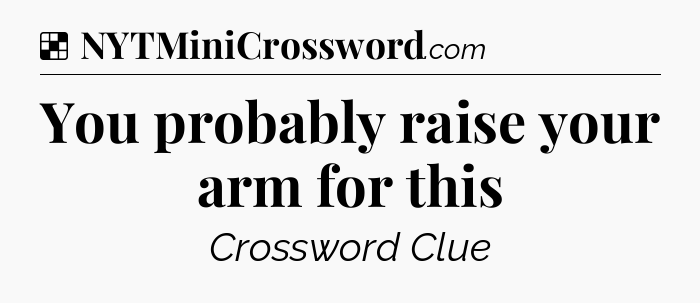 Solution: You probably raise your arm for this - NYT Crossword