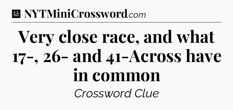 Very close race, and what 17-, 26- and 41-Across have in common - LA Times Crossword