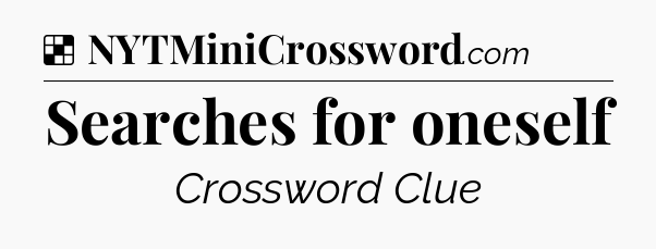 Solution: Searches for oneself - NYT Crossword