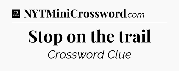 Stop on the trail - LA Times Crossword