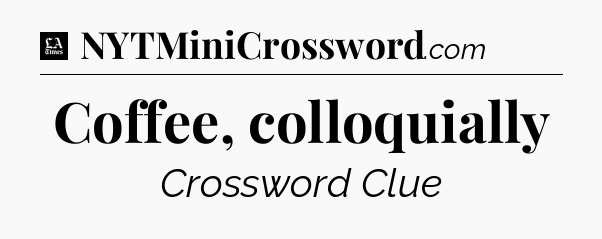 Coffee, colloquially - LA Times Crossword