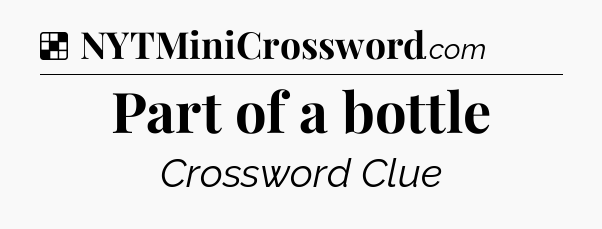Solution: Part of a bottle - NYT Crossword