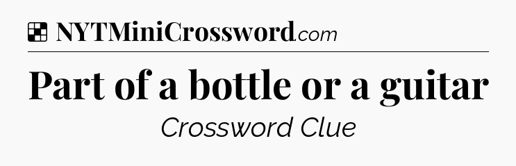 Solution: Part of a bottle or a guitar - NYT Crossword