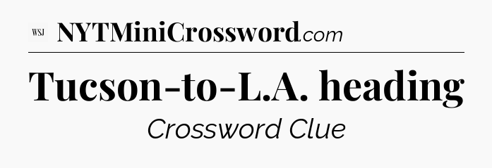 Tucson-to-L.A. heading - WSJ Crossword