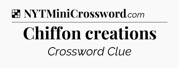 Solution: Chiffon creations - NYT Crossword