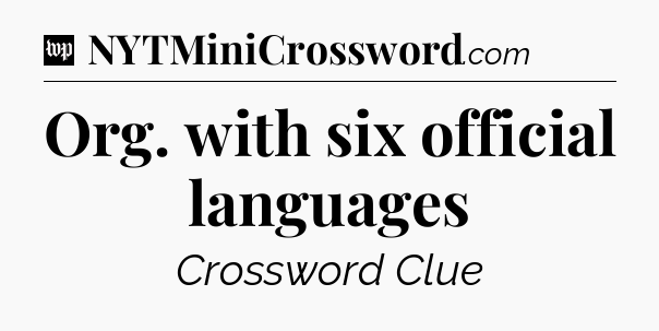 Org. with six official languages Crossword Clue