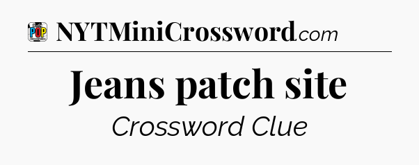 Jeans patch site Crossword Clue