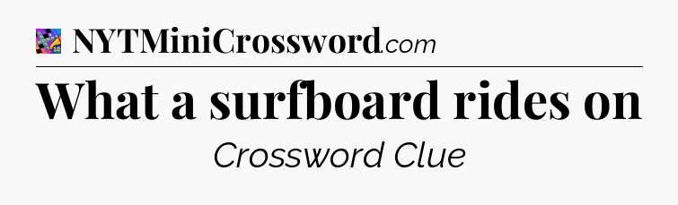 What a surfboard rides on Crossword Clue