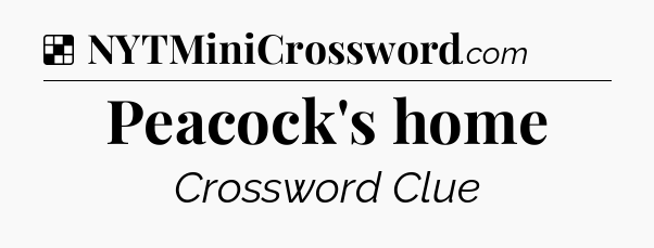 Solution: Peacock's home - NYT Crossword