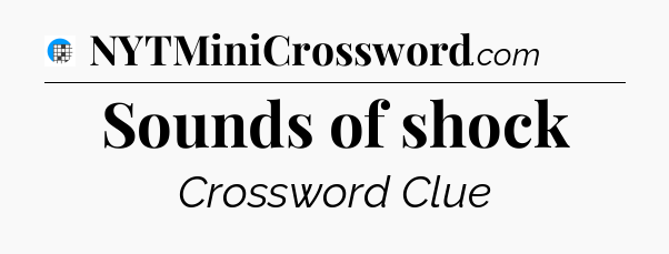 Sounds of shock Crossword Clue