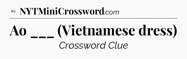 Ao ___ (Vietnamese dress) - WSJ Crossword