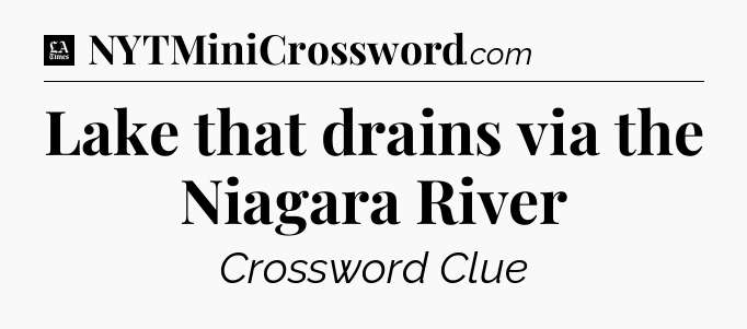 Lake that drains via the Niagara River - LA Times Crossword
