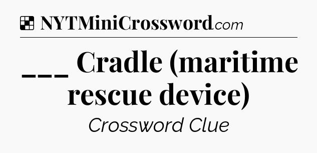 Solution: ___ Cradle (maritime rescue device) - NYT Crossword