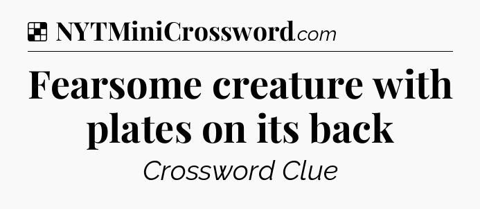 Solution: Fearsome creature with plates on its back - NYT Crossword