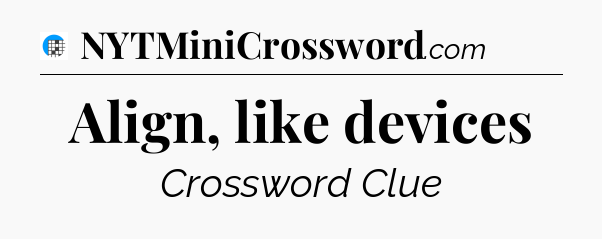 Align, like devices Crossword Clue