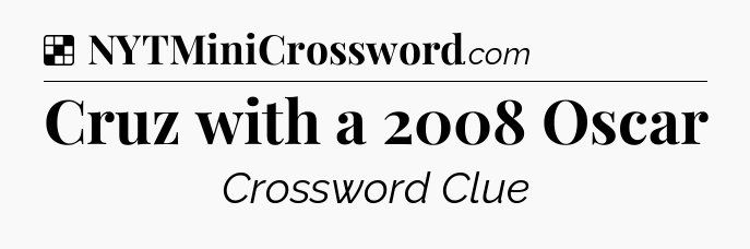 Solution: Cruz with a 2008 Oscar - NYT Crossword