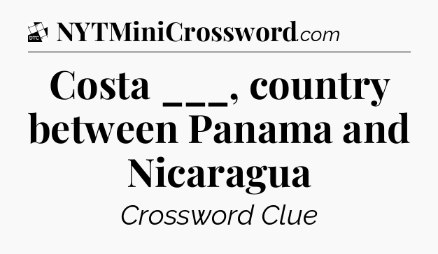 Costa ___, country between Panama and Nicaragua - Daily Themed Classic Crossword